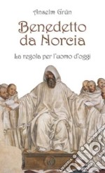 Benedetto da Norcia. La Regola per l'uomo d'oggi libro