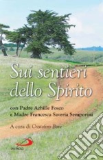 Sui sentieri dello Spirito. Con Padre Achille Fosco e Madre Francesca Saveria Semporini