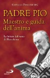 Padre Pio. Maestro e guida dell'anima. Le lettere del santo di Pietrelcina libro di Pio da Pietrelcina (san) Pasquale G. (cur.)