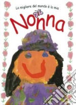 La migliore del mondo è la mia nonna libro