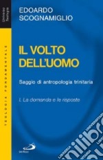 Il volto dell'uomo. Saggio di antropologia trinitaria. Vol. 1: La domanda e le risposte libro