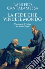 La fede che vince il mondo. L'annuncio di Cristo nel mondo d'oggi libro