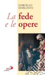 La fede e le opere. La regola per l'uomo d'oggi libro