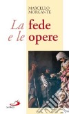 La fede e le opere. La regola per l'uomo d'oggi libro