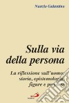 Sulla via della persona. La riflessione sull'uomo: storia, epistemologia, figure e percorsi libro di Galantino Nunzio