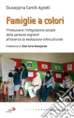 Famiglie a colori. Promuovere l'integrazione sociale delle persone migranti attraverso la mediazione interculturale