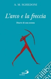 L'arco e la freccia. Diario di una nonna libro