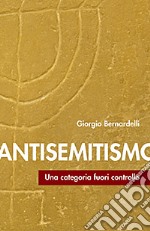 Antisemitismo. Una categoria fuori controllo libro