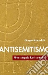 Antisemitismo. Una categoria fuori controllo libro