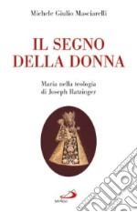 Il segno della donna. Maria nella teologia di Joseph Ratzinger libro