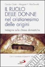 Il ruolo delle donne nel cristianesimo delle origini. Indagine sulle chiese domestiche libro