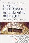 Il ruolo delle donne nel cristianesimo delle origini. Indagine sulle chiese domestiche libro
