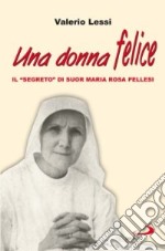 Una donna felice. Il «segreto» di suor Maria Rosa Pellesi libro