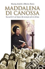 Maddalena di Canossa. La carità è un fuoco che sempre più si dilata libro