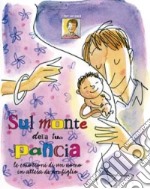 Sul monte della tua pancia. Le emozioni di un uomo in attesa di un figlio libro