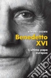 Benedetto XVI. L'ultimo papa europeo libro