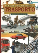 Il grande libro dei mezzi di trasporto. Dalla terra al cielo. Ediz. illustrata