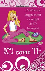 Io come te. Confidenze, suggerimenti e consigli di 10 teenagers libro