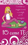 Io come te. Confidenze, suggerimenti e consigli di 10 teenagers libro