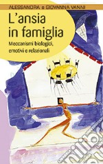 L'ansia in famiglia. Meccanismi biologici, emotivi e relazionali