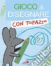 Gioco a disegnare con Topazio libro