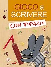 Gioco a scrivere con Topazio libro di Cima Lodovica Serofilli Loretta