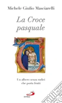 La croce pasquale. Un albero senza radici che porta frutti libro