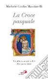 La croce pasquale. Un albero senza radici che porta frutti libro