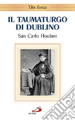 Il taumaturgo di Dublino. San Carlo Houben (1821-1893) libro