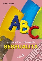 ABC. Per una visione cristiana della sessualità libro