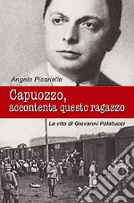 Capuozzo, accontenta questo ragazzo. La vita di Giovanni Palatucci libro