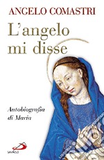 L'angelo mi disse. Autobiografia di Maria libro