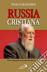 Russia cristiana. Una biografia di padre Romano Scalfi