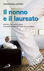 Il nonno e il laureato. Genitori, figli adulti, nonni e le relazioni familiari nella vita quotidiana libro