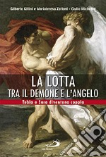 La lotta tra il demone e l'angelo. Tobia e Sara diventano coppia libro