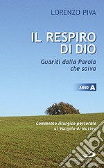 Il respiro di Dio. Guariti dalla parola che salva. Commento liturgico-pastorale al Vangelo di Matteo. Anno A libro