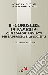Ri-conoscere la famiglia: quale valore aggiunto per la persona e la società? 10° Rapporto Cisf sulla famiglia in Italia libro