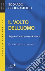 Il volto dell'uomo. Saggio di antropologia trinitaria. Vol. 2: La risposta e le domande libro