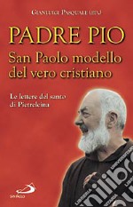 San Paolo modello del vero cristiano. Le lettere del santo di Pietrelcina libro