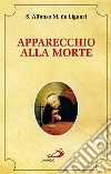 Apparecchio alla morte. Cioè considerazioni sulle massime eterne. Utili a tutti per meditare, ed a' sacerdoti per predicare libro