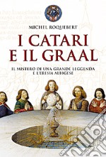 I catari e il Graal. Il mistero di una grande leggenda e l'eresia albigese libro