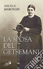 La sposa del Getsemani. Angela Marongiu libro