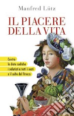 Il piacere della vita. Contro le diete sadiche, i salutisti a tutti i costi e il culto del fitness libro