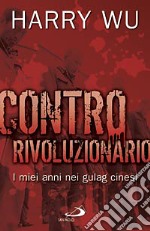 Contro rivoluzionario. I miei anni nei gulag cinesi