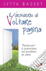 Il desiderio di voltare pagina. 'Perdonare' è cominciare ad accettare se stessi libro