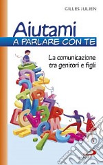 Aiutami a parlare con te. La comunicazione tra genitori e figli libro