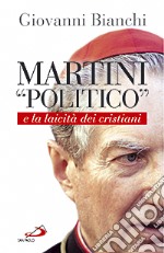 Martini «politico» e la laicità dei cristiani libro