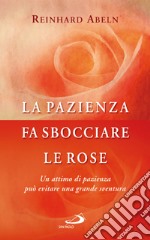 La pazienza fa sbocciare le rose. Un attimo di pazienza può evitare una grande sventura libro