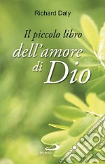 Il piccolo libro dell'amore di Dio. Pensieri e parole di gioia e speranza per anime che vogliono vivere nell'amore