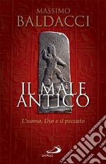 Il male antico. L'uomo, Dio e il peccato libro